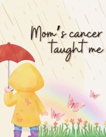 Mom's Cancer taught me. B0CK3XKC57 Book Cover