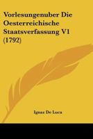 Vorlesungenuber Die Oesterreichische Staatsverfassung V1 (1792) 116620457X Book Cover