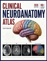 CLINICAL NEUROANATOMY ATLAS: Cortical Mapping, Neural Pathway Tracing, Lesion Localization, Diagnostic Reasoning, and Neuroradiological Correlation for Medical Students and Residents B0H7T7NWSW Book Cover