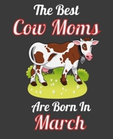 The Best Cow Moms Are Born In March: This Awesome Cow Notebook Journal Cute Themed Gift Idea For Cow Lover, Farmer, Rancher. Make it as Birthday Gift, ... Aunt Sisters. To Use in School Home or Office 1675132844 Book Cover