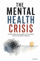 The Mental Health Crisis: Understanding The Struggles Of A Generation And The Path Back To Balance B0HDM98B6W Book Cover