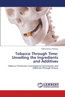 Tobacco Through Time: Unveiling the Ingredients and Additives 6207469941 Book Cover