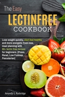 The Easy Lectin FREE Cookbook: Lose weight quickly, start feel healthy and more energetic from now, meal planning with 60+ lectin free recipes for beginners. [Press, Renal, Low Fodmap, Pescatarian] 1654480967 Book Cover