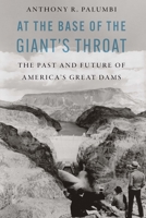 At the Base of the Giant's Throat: The Past and Future of America's Great Dams 1640124934 Book Cover