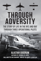 Through Adversity: The Story of Life in the RFC and RAF Through Three Operational Pilots 1445695456 Book Cover