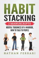 Habit Stacking: 2 Manuscripts - Mental Toughness of a Warrior, How to Talk to People 1979970149 Book Cover