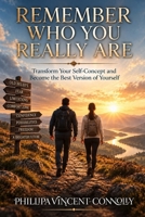 Remember Who You Really Are: Transform Your Self-Concept and Become the Best Version of Yourself B0HHZ82TTG Book Cover