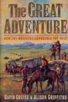 The great adventure: How the Mounties conquered the West 0140138811 Book Cover