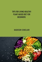 Tips on Healthy Living: Plant Based Diet for Beginners B0BQ9FPBXH Book Cover