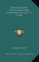 Grundlegung Der Allgemeinen Kunstwissenschaft V1 (1914) 1161192190 Book Cover