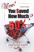 Wow! You Saved How Much?: A Step-by-Step Money-Saving Guide 1442181222 Book Cover