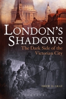 London's Shadows: The Dark Side of the Victorian City 1441147209 Book Cover