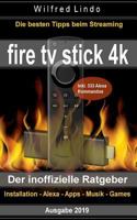 Fire TV Stick 4k - Der Inoffizielle Ratgeber: Die Besten Tricks Beim Streaming: Installation, Alexa, Apps, Musik, Games. Inkl. 333 Alexa-Kommandos 1790860806 Book Cover