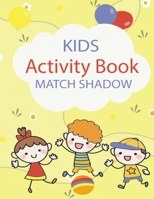 Kids Activity Book Match Shadow: match shadow activity books, Activity books for Kids Ages 4-8, all kids Ages 2-4,3-5 Game match shadow, Match The Shadow Fun Activities For Toddlers , Preschool Kids B088JC7LYD Book Cover