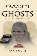 Goodbye to Ghosts: A Story with Shades of Satire 0998120502 Book Cover