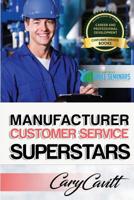 Manufacturer Customer Service Superstars: Six attitudes that bring out our best 1542351170 Book Cover