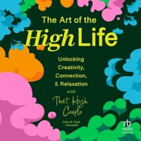 The Art of The High Life: Unlocking Creativity, Connection, and Relaxation with That High Couple B0GLHRTVNF Book Cover