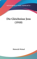 Die Gleichnisse Jesu: Zugleich Eine Anleitung Zu Einem Quellenm��igen Verst�ndnis Der Evangelien (Classic Reprint) 1144996996 Book Cover