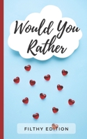 Would You Rather Filthy Edition: 100 Dirty Would You Rather Party Game Questions (For A Girls Night Out, Bachelorette Party, Hen Party, Girls Only Trip) B08G9L6YS8 Book Cover