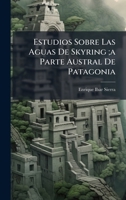Estudios Sobre Las Aguas De Skyring;a Parte Austral De Patagonia (Spanish Edition) 1023960524 Book Cover