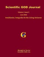 Scientific GOD Journal Volume 1 Issue 4: Intuitionist, Integralist & the Living Universe 1460960955 Book Cover