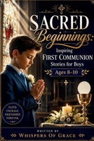 Sacred Beginnings: Inspiring First Communion Stories for Boys Ages 8–10 B0H1XJ913X Book Cover