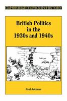 British Politics in the 1930s and 1940s (Cambridge Topics in History) 0521317290 Book Cover