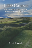 1,000 Courses: From Fairways To Friendships: A Golfer's Odyssey Around The Globe B0FD8V2QW9 Book Cover