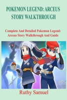 POKEMON LEGENDS: ARCEUS STORY WALKTHROUGH: A Complete And Detailed Pokemon Legends: Arceus Story Walkthrough B09TJNS9GB Book Cover