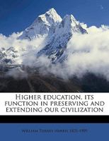 Higher Education, Its Function In Preserving And Extending Our Civilization: University Convocation Address Delivered At The Quarter Centennial Boston University, May 31, 1898 1246411520 Book Cover