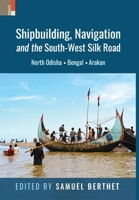 Shipbuilding, Navigation and the South-West Silk Road: North Odisha, Bengal and Arakan 9390737680 Book Cover