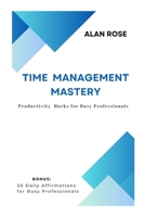 Time Management Mastery: Productivity Hacks for Busy Professionals B0CDND2PG4 Book Cover