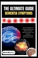 THE ULTIMATE GUIDE DEMENTIA SYMPTOMS: Proven Strategies For Monitoring Behavioral Shifts, Enhancing Memory Function, And Creating A Compassionate And Structured Care Plan B0FSDQZMQ8 Book Cover
