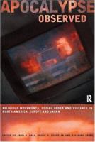 Apocalypse Observed:  Religious Movements and Violence in North America, Europe, and Japan 0415192773 Book Cover