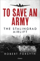 To Save an Army: The Stalingrad Airlift 1472845412 Book Cover
