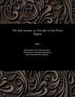 The Dark Woman: Or, the Days of the Prince Regent 1535812494 Book Cover