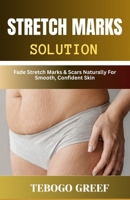 Stretch Marks Solution: Fade Stretch Marks & Scars Naturally For Smooth, Confident Skin B0F7Z18D5S Book Cover