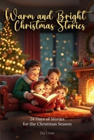 Warm and Bright Christmas Stories: A Storybook Advent Calendar with 24 Heartwarming Tales of Kindness, Wonder, and Friendship for Kids Ages 3-7 B0FH6TQ86Z Book Cover