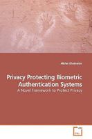 Privacy Protecting Biometric Authentication Systems: A Novel Framework to Protect Privacy 3639151046 Book Cover