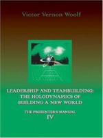 Leadership and Teambuilding: the Holodynamics of Building a New World: Manual IV 0974643149 Book Cover