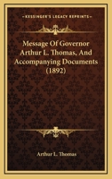Message Of Governor Arthur L. Thomas, And Accompanying Documents 1437060730 Book Cover