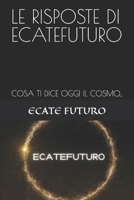 Le Risposte Di Ecatefuturo: Cosa Ti Dice Oggi Il Cosmo... B0DYZLTD8T Book Cover
