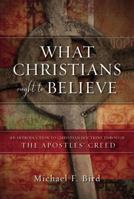 What Christians Ought to Believe: An Introduction to Christian Doctrine Through the Apostles’ Creed 0310520924 Book Cover