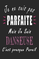 Je ne Suis pas Parfaite Mais je suis Danseuse c'est presque Pareil Carnet de notes: Carnet de note de 120 pages pour les Danseuses cadeaux pour un ami, une amie, un coll�gue ou un coll�gue, quelqu'un  B084DGNL7P Book Cover