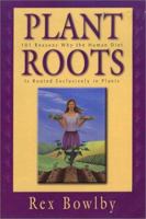Plant Roots: 101 Reasons Why the Human Diet Is Rooted Exclusively In Plants 0967249643 Book Cover