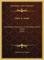 Clara A. Swain: First Medical Missionary To The Women Of The Orient 1165301423 Book Cover