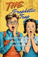 THE PROPHETIC TRAP: Breaking Free from False Voices and Learning to Hear God Yourself B0H6TPP7K1 Book Cover