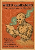 Wired For Meaning: Essays and Articles at the Edge of AI 1300201479 Book Cover