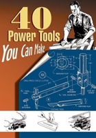 40 Power Tools You Can Make (Woodworking Classics Revisited) 1933502207 Book Cover