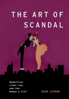 The Art of Scandal: Modernism, Libel Law, and the Roman a Clef (Modernist Literature & Culture) 0199922934 Book Cover